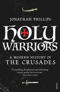 Holy Warriors: A Modern History of the Crusades - Jonathan Phillips