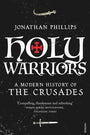 Holy Warriors: A Modern History of the Crusades - Jonathan Phillips